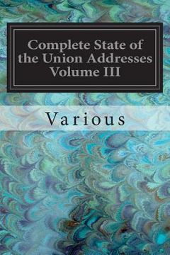 portada Complete State of the Union Addresses Volume III: Benjamin Harrison-Woodrow Wilson (en Inglés)
