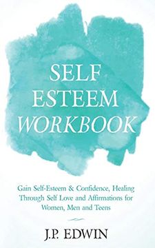 portada Self Esteem Workbook: Gain Self-Esteem & Confidence, Healing Through Self Love and Affirmations for Women, men and Teens (in English)