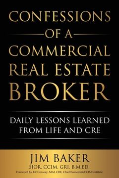portada Confessions of a Commercial Real Estate Broker: Daily Lessons Learned From Life and CRE (en Inglés)