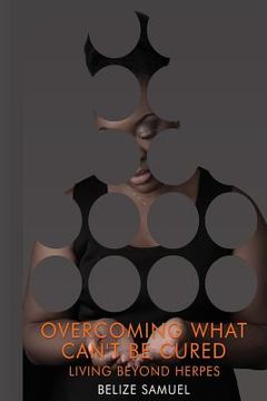 portada Overcoming What Can't be Cured: Living Beyond Herpes (en Inglés)