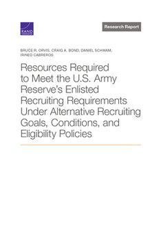 portada Resources Required to Meet the U.S. Army Reserve's Enlisted Recruiting Requirements Under Alternative Recruiting Goals, Conditions, and Eligibility Po (en Inglés)