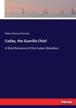portada Caóba, the Guerilla Chief: A Real Romance of the Cuban Rebellion (in English)