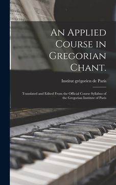 portada An Applied Course in Gregorian Chant.: Translated and Edited From the Official Course Syllabus of the Gregorian Institute of Paris (en Inglés)