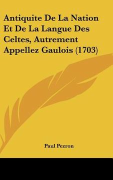 portada antiquite de la nation et de la langue des celtes, autrement appellez gaulois (1703)