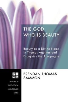 portada The god who is Beauty: Beauty as a Divine Name in Thomas Aquinas and Dionysius the Areopagite (Princeton Theological Monograph Series) (en Inglés)