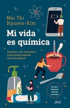 portada Mi Vida Es Química: Móviles, Café, Emociones... Cómo Puedes Explicar Todo Con Química (in Spanish)