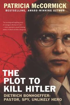 portada The Plot to Kill Hitler: Dietrich Bonhoeffer: Pastor, Spy, Unlikely Hero 