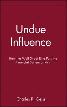 portada undue influence: how the wall street elite puts the financial system at risk (en Inglés)