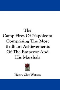 portada the camp-fires of napoleon: comprising the most brilliant achievements of the emperor and his marshals (en Inglés)