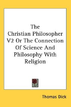 portada the christian philosopher v2 or the connection of science and philosophy with religion (en Inglés)