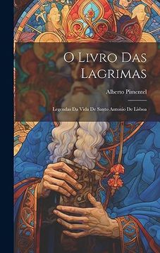 portada O Livro das Lagrimas; Legendas da Vida de Santo Antonio de Lisboa (en Portugués)