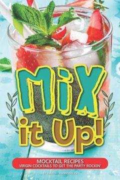 portada Mix It Up!: Mocktail Recipes - Virgin Cocktails to Get the Party Rockin' (en Inglés)