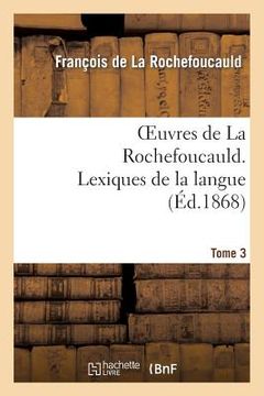 portada Oeuvres de la Rochefoucauld.Tome 3, Partie 2 Lexique de la Langue (en Francés)