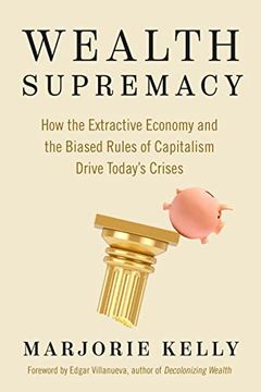 portada Wealth Supremacy: How the Extractive Economy and the Biased Rules of Capitalism Drive Today’S Crises 