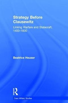 portada Strategy Before Clausewitz: Linking Warfare and Statecraft, 1400-1830 (Cass Military Studies)