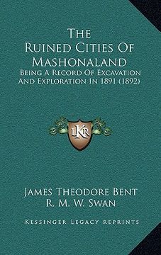 portada the ruined cities of mashonaland: being a record of excavation and exploration in 1891 (1892) (en Inglés)