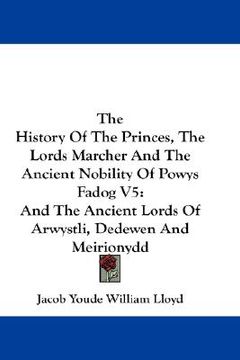 portada the history of the princes, the lords marcher and the ancient nobility of powys fadog v5: and the ancient lords of arwystli, dedewen and meirionydd (in English)