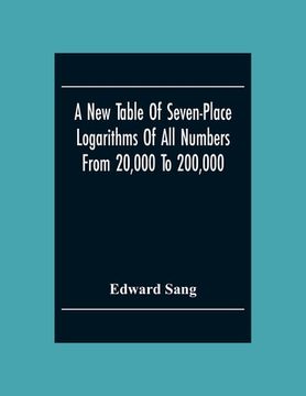 portada A New Table Of Seven-Place Logarithms Of All Numbers From 20,000 To 200,000 (in English)