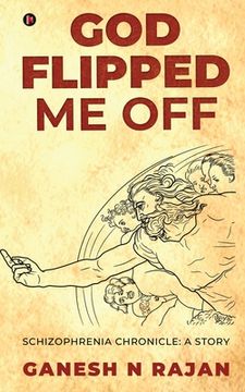 portada God Flipped Me Off: Schizophrenia Chronicle: A Story (en Inglés)
