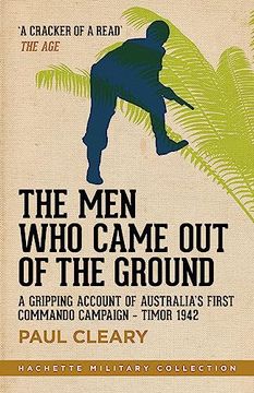 portada The men who Came out of the Ground: A Gripping Account of Australia's First Commando Campaign - Timor 1942 (en Inglés)
