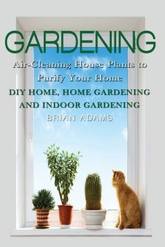 portada Gardening: Air-Cleaning House Plants to Purify Your Home - DIY Home, Home Gardening & Indoor Gardening (en Inglés)