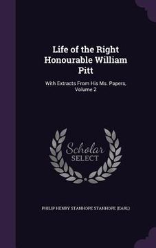 portada Life of the Right Honourable William Pitt: With Extracts From His Ms. Papers, Volume 2 (en Inglés)