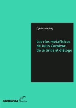 portada Los ríos metafísicos de Julio Cortázar : de la lírica al diálogo.