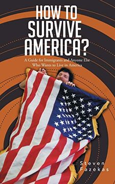 portada How to Survive America? (a Guide for Immigrants and Everyone Else who Wants to Live in America) (en Inglés)