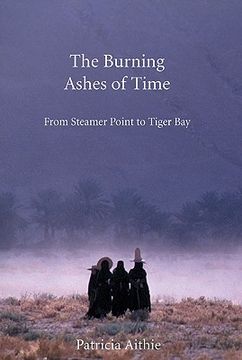 portada The Burning Ashes of Time: From Steamer Point to Tiger Bay, on the Trail of Seafaring Arabs (en Inglés)