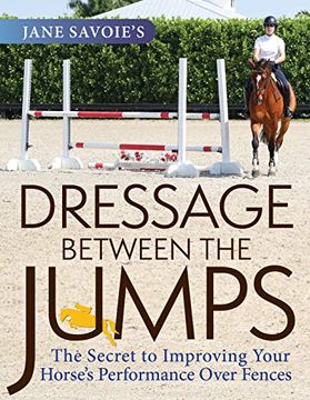 portada Jane Savoie's Dressage Between the Jumps: The Secret to Improving Your Horse's Performance Over Fences (en Inglés)