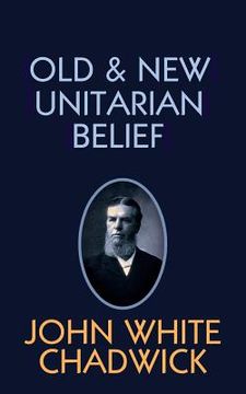 portada Old and New Unitarian Belief (en Inglés)