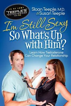 portada i ` m still sexy so what ` s up with him?: learn how testosterone can change your relationship (en Inglés)