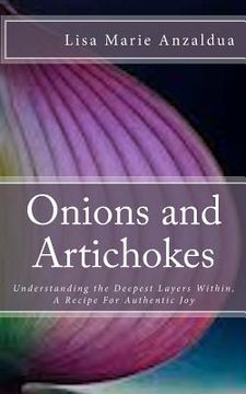 portada Onions and Artichokes: Understanding the Deepest Layers Within, A Recipe For Genuine Happiness (en Inglés)