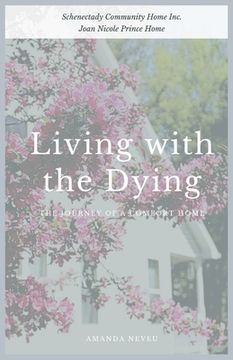 portada Living With the Dying: The Journey of a Comfort Home 