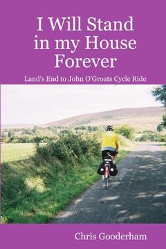 portada I Will Stand in my House Forever - Lands End to John O'Groats Cycle Ride (en Inglés)