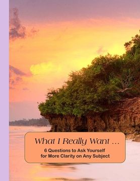 portada What I Really Want: 6 Questions to Ask Yourself for More Clarity on Any Subject - Beach Cover (en Inglés)