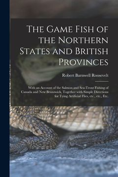 portada The Game Fish of the Northern States and British Provinces [microform]: With an Account of the Salmon and Sea-trout Fishing of Canada and New Brunswic (en Inglés)