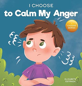 portada I Choose to Calm my Anger: A Colorful, Picture Book About Anger Management and Managing Difficult Feelings and Emotions (1) (Teacher and Therapist Toolbox: I Choose) (in English)