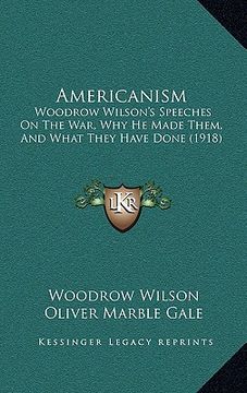 portada americanism: woodrow wilson's speeches on the war, why he made them, and what they have done (1918) (en Inglés)