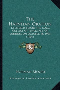 portada the harveian oration: delivered before the royal college of physicians of london, on october 18, 1901 (1901) (in English)