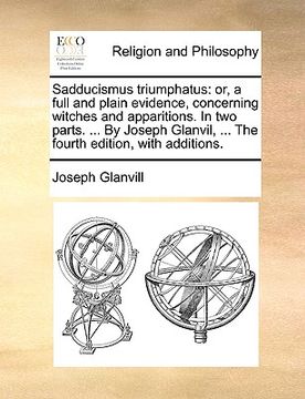 portada sadducismus triumphatus: or, a full and plain evidence, concerning witches and apparitions. in two parts. ... by joseph glanvil, ... the fourth (en Inglés)