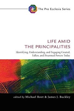 portada Life Amid the Principalities: Identifying, Understanding, and Engaging Created, Fallen, and Disarmed Powers Today (Pro Ecclesia) (en Inglés)