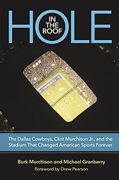 portada Hole in the Roof: The Dallas Cowboys, Clint Murchison Jr. , and the Stadium That Changed American Sports Forever (Swaim-Paup Sports Series, Sponsored by James c. '74 & Debra) 