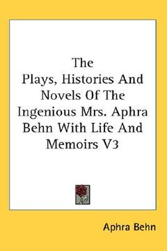 portada the plays, histories and novels of the ingenious mrs. aphra behn with life and memoirs v3 (en Inglés)