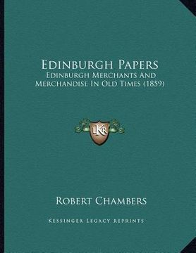 portada edinburgh papers: edinburgh merchants and merchandise in old times (1859) (en Inglés)