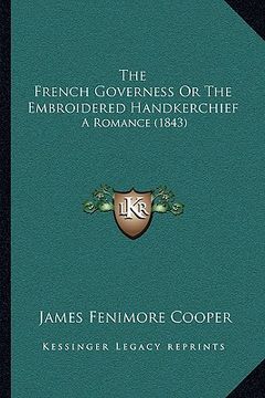 portada the french governess or the embroidered handkerchief: a romance (1843) (en Inglés)