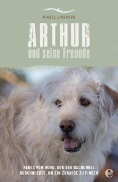 portada Arthur und Seine Freunde: Neues vom Hund, der den Dschungel Durchquerte, um ein Zuhause zu Finden Neues vom Hund, der den Dschungel Durchquerte, um ein Zuhause zu Finden (en Alemán)