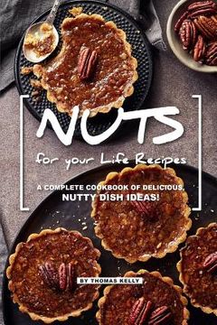 portada NUTS for your Life Recipes: A Complete Cookbook of Delicious, Nutty Dish Ideas! (en Inglés)