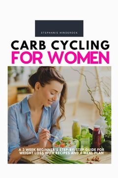 portada Carb Cycling for Women: A 3 Week Beginner's Step-by-Step Guide for Weight Loss With Recipes and a Meal Plan (en Inglés)