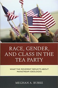portada Race, Gender, and Class in the tea Party: What the Movement Reflects About Mainstream Ideologies (en Inglés)